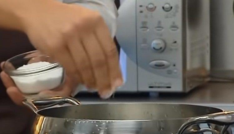 We put a pot of water on the fire, add salt.